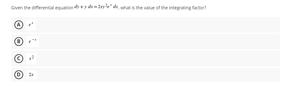 Given the differential equation dy + y dx=2xy²e* dx_ what is the value of the integrating factor?
A
B
x2
2x
