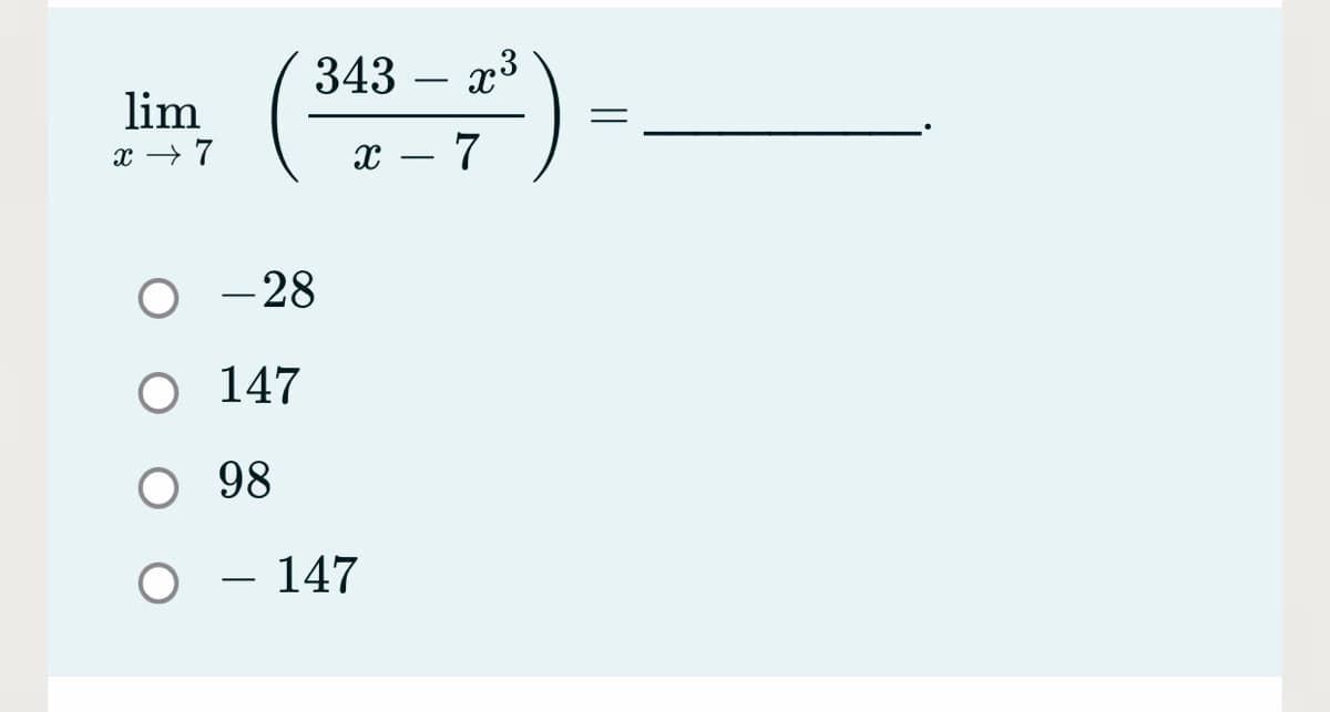 343
x3
lim
x → 7
x – 7
-
O -28
O 147
O 98
– 147
||
