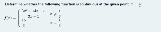 Determine whether the following function is continuous at the given point r =
3x? + 14x - 5
1
f(x) =
3x – 1
16
3
