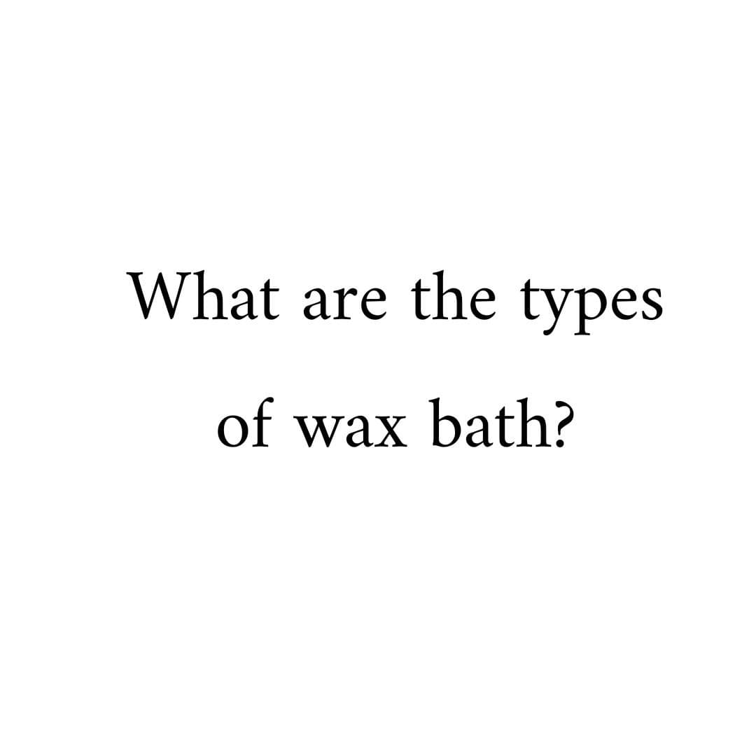 What are the types
of wax bath?

