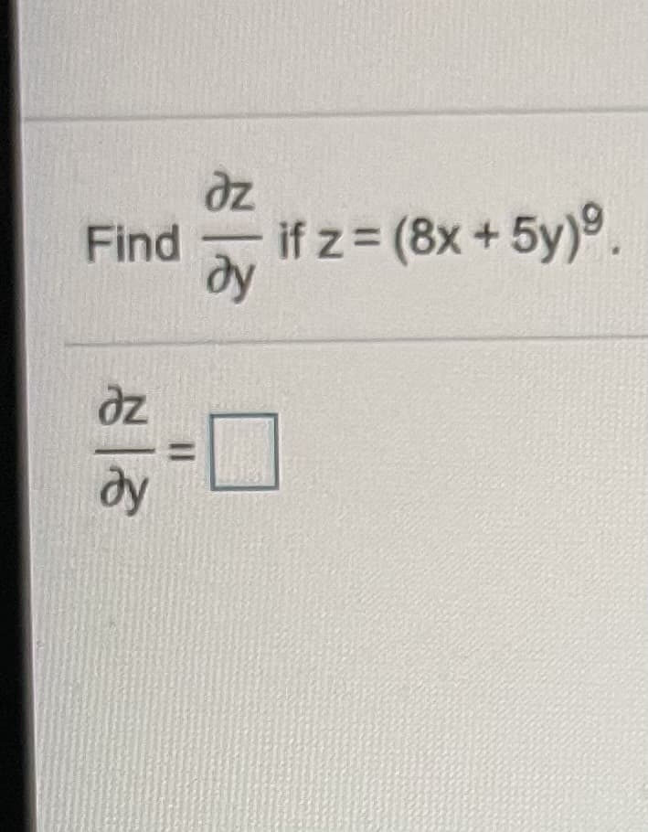 dz
Find
if z = (8x+5y)9.
dy
dz
dy
%3D
