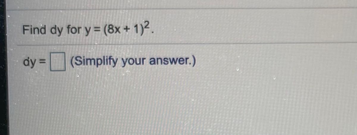 Find dy for y = (8x + 1)2.
(Simplify your answer.)
%3D
