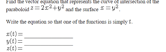 Find the vector equation that represents the curve of intersection of the
paraboloid 2=2x²+y² and the surface = y²₁
Write the equation so that one of the functions is simply t.
x(t)=
y(t) =
z(t) =