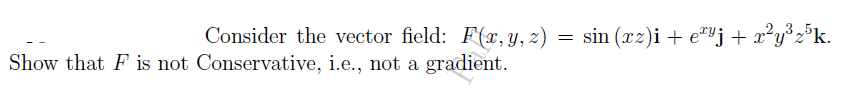 sin (rz)i + e""j + x²y°z°k.
Consider the vector field: F(x, y, z)
Show that F is not Conservative, i.e., not a gradient.
