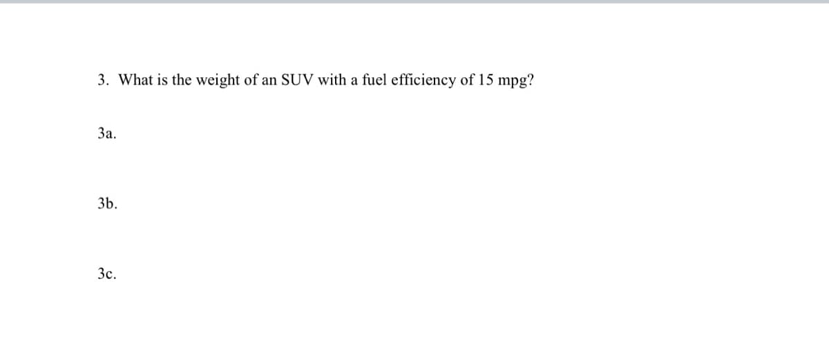 3. What is the weight of an SUV with a fuel efficiency of 15 mpg?
3a.
3b.
3c.