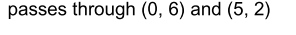 passes through (0, 6) and (5, 2)
