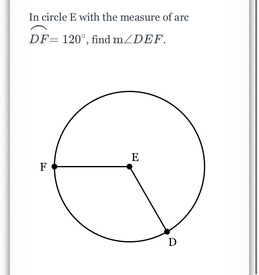 In circle E with the measure of arc
DF= 120°, find mZDEF.
E
F
D
