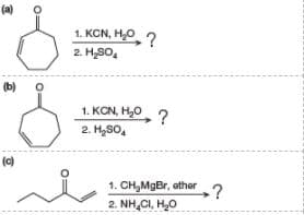 (a)
1. KCN, H,O
2. H,SO,
(b)
1. KON, H0
?
2. H,SO,
(c)
1. CH,MgBr, ether
2. NH,CI, H,0
?
