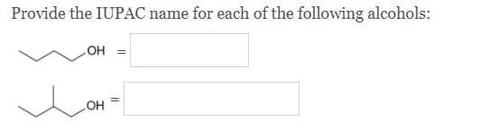 Provide the IUPAC name for each of the following alcohols:
LOH =
HO
