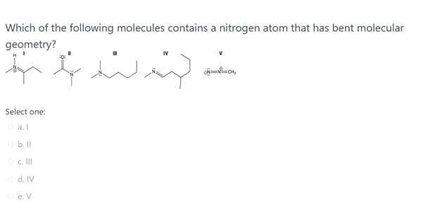 Which of the following molecules contains a nitrogen atom that has bent molecular
geometry?
