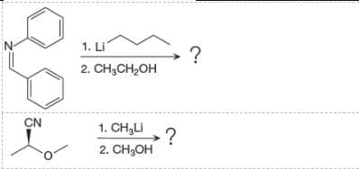 N-
1. Li
2. CH3CH2OH
CN
1. CH,LI
-?
2. CHОH
