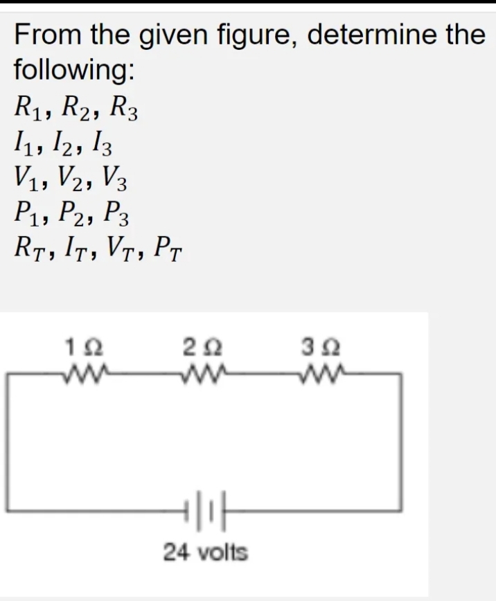 From the given figure, determine the
following:
R₁, R2, R3
I1, I2, I3
V₁, V2, V3
P₁, P2, P3
RT, IT, VT, PT
1922
292
HUF
24 volts
3Ω
ww