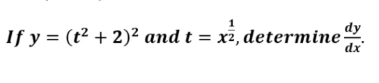 1
If y = (t² + 2)² and t = x², determine
dy
dx