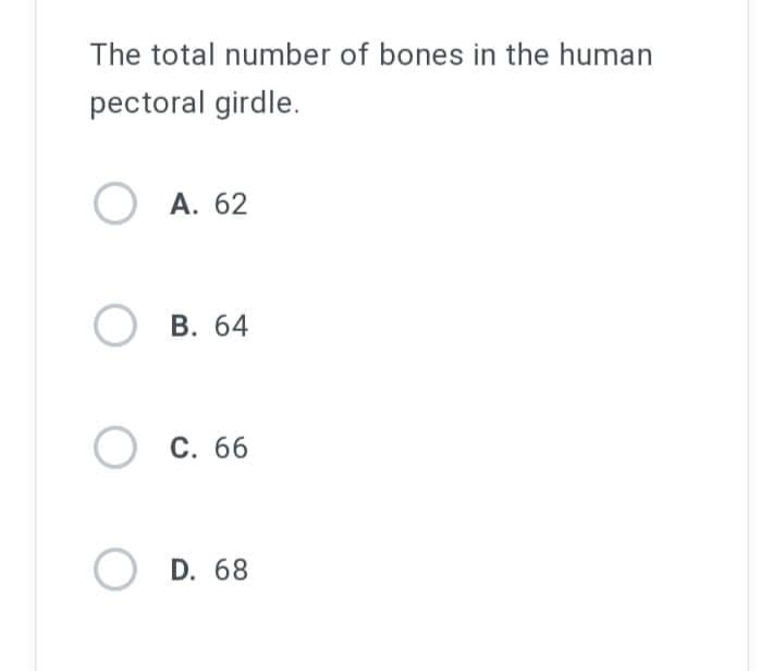 The total number of bones in the human
pectoral girdle.
OA. 62
B. 64
O C. 66
OD. 68