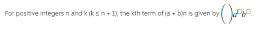 For positive integers n and k (k sn+ 1), the kth term of (a + b)n is given by
