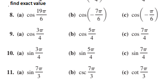 find exact value
197
8. (a) cos
6
(b) сos
6
(c) cos
6
9. (a) cos
4
(b) cos
4
(c) cos
4
10. (a) sin
4
(b) sin
4
(c) sin
4
11. (a) sin
3
(b) сsc
3
(c) cot
3
