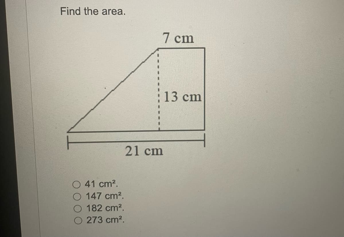 Find the area.
41 cm².
147 cm².
182 cm².
273 cm².
21 cm
7 cm
13 cm