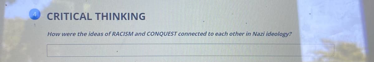 CRITICAL THINKING
4.
How were the ideas of RACISM and CONQUEST connected to each other in Nazi ideology?
