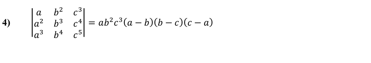 b2 c3|
a² b3 c4 = ab?c³(a – b)(b – c)(c – a)
la³ b4 c5l
а
4)
