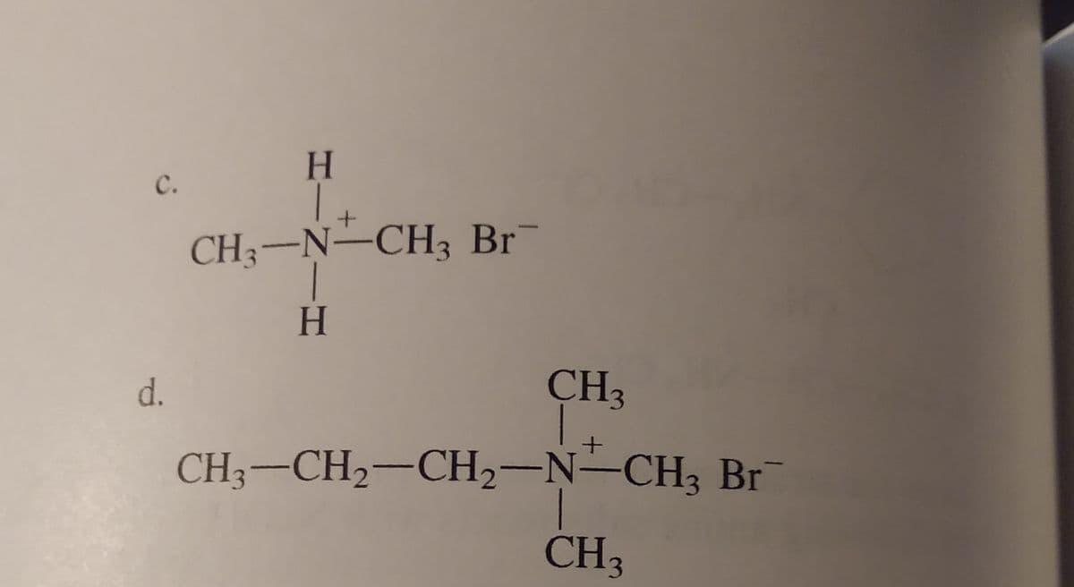 C.
CH;-N–CH3 Br
d.
CH3
CH3-CH2-CH2-N–CH3 Br
CH3
HINIH
