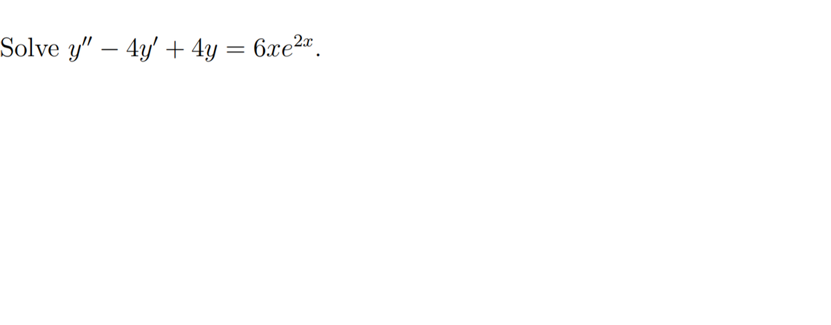 Solve y" – 4y' + 4y = 6xe2".
-
