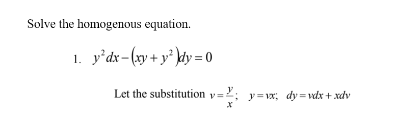 Solve the homogenous equation.
1. y’dx-(xy+ y² \dy = 0
Let the substitution v=²; y=vx; dy=vdx+ xdv
у.
х
