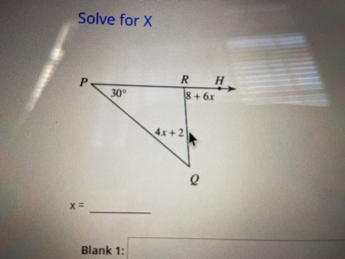 Solve for X
R H
30°
8+6x
4.x+2
Blank 1:
