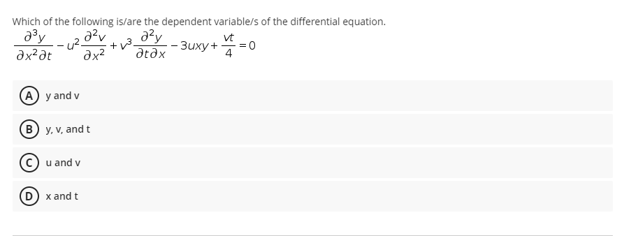 Which of the following is/are the dependent variable/s of the differential equation.
vt
u2-
+ v3
atəx
— Зиху +
-
4
(A) y and v
(в) у, V, and t
c) u and v
D x and t
