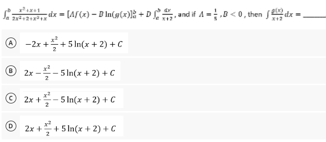 +x+1 dx = [Af(x) − B ln(g(x)]å + D, and if A=B<0, then
2x² +2+x³+x
x+2
-2x + +5In(x + 2) + C
2
x²
B 2x
-5 ln(x + 2) + C
2
Ⓒ2x +-5In(x + 2) + C
2
D
2x +
x+²/2²/+ !
+5In(x + 2) + C