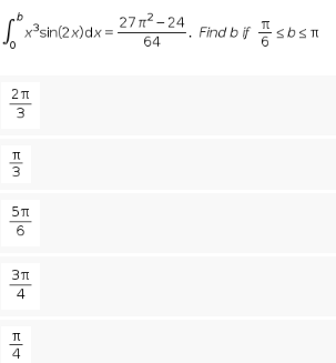 b
√x³sin(2x) dx =
2π
3
FIM
3
5π
6
3π
4
F|+
4
27π²-24
64
Find bif sb st