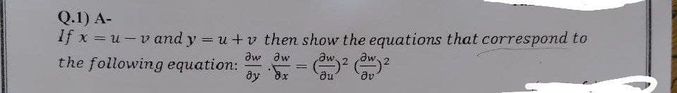 Q.1) A-
If x=u-vand y = u + v then show the equations that correspond to
Əw
dw
Əw
aw.
the following equation:
(4)2 (44) 2
=
dy
dx
Ou
Əv
A