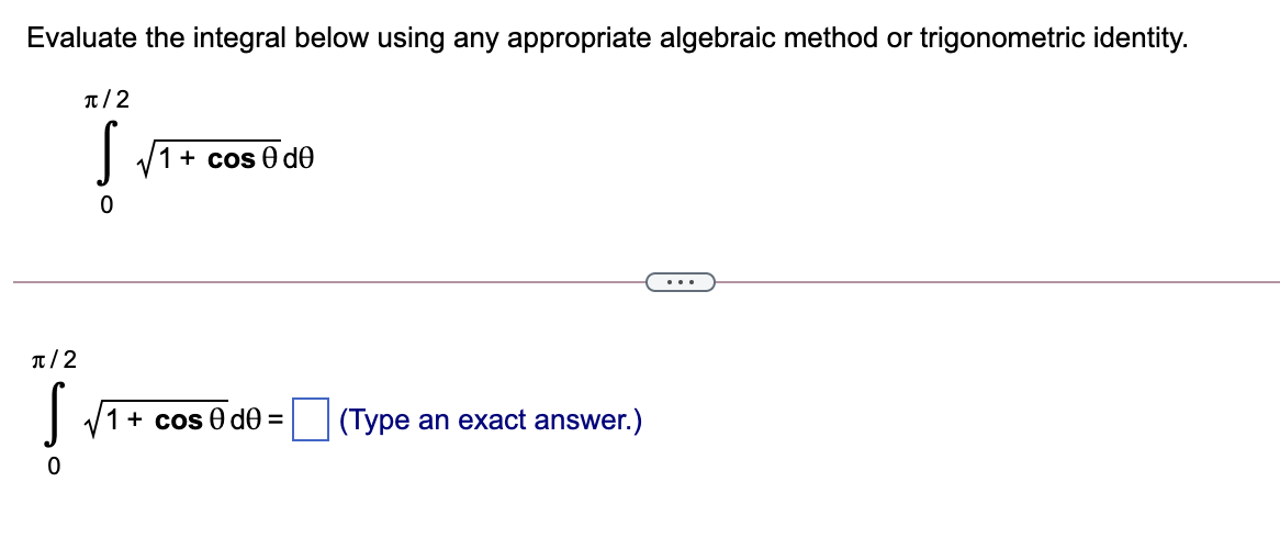 Evaluate the integral below using any appropriate algebraic method or trigonometric identity.
T/2
/1+ cos 0 d0
...
T/2
I V1+ cos 0 d0 = (Type an exact answer.)
%3D
