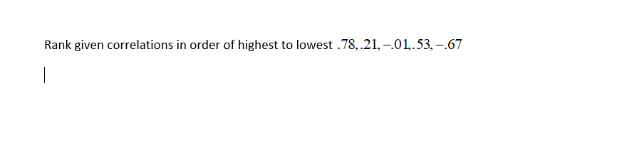 Rank given correlations in order of highest to lowest .78,.21, -.01,.53,-.67
