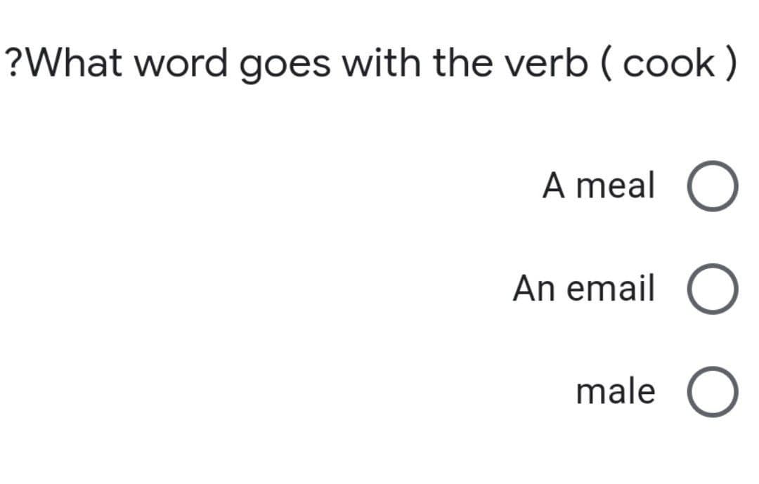 ?What word goes with the verb (cook)
A meal
An email O
male O