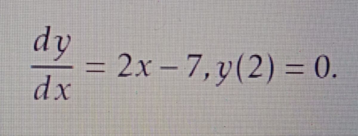 dy
= 2x- 7, y(2) = 0.
dx
%3D
