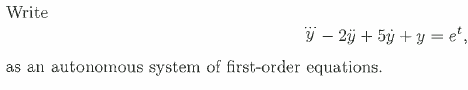 Write
ÿ – 2ij + 5ý + Y = e',
as an autonomous system of first-order equations.
