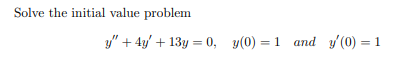 Solve the initial value problem
y" + 4y' + 13y = 0, y(0) = 1 and y'(0) = 1
%3D
