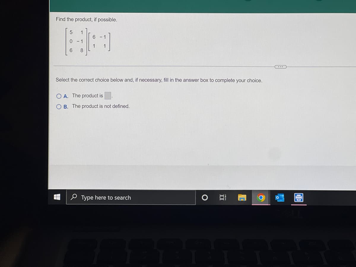 ### Matrix Multiplication: Educational Example

#### Problem Statement

Find the product, if possible, for the given matrices:

\[ 
\begin{pmatrix} 
5 & 1 \\ 
0 & -1 \\ 
6 & 8 
\end{pmatrix}
\begin{pmatrix} 
6 & -1 \\ 
1 & 1 
\end{pmatrix}
\]

#### Instructions

Select the correct choice below and, if necessary, fill in the answer box to complete your choice.

- **A. The product is:** [   ]
- **B. The product is not defined.**

In this example, two matrices are presented for multiplication. The first matrix is a 3x2 matrix, meaning it has 3 rows and 2 columns. The second matrix is a 2x2 matrix, meaning it has 2 rows and 2 columns.

Matrix multiplication is possible when the number of columns in the first matrix matches the number of rows in the second matrix. 

Here, the first matrix has 2 columns, and the second matrix has 2 rows, so the multiplication is possible.

##### Calculation Details

To calculate the product of these matrices, follow the standard matrix multiplication procedure:
\[ 
\text{Result}_{3x2} = \begin{pmatrix} a & b \\ c & d \\ e & f \end{pmatrix} \times \begin{pmatrix} g & h \\ i & j \end{pmatrix} 
\]

Resulting matrix (let's call it matrix R) will be a 3x2 matrix with size based on outer dimensions:
\[ 
R = \begin{pmatrix} r_{11} & r_{12} \\ r_{21} & r_{22} \\ r_{31} & r_{32} \end{pmatrix}
\]

Each element \(r_{xy}\) in matrix R is calculated as follows:
\[ 
r_{11} = (a \cdot g) + (b \cdot i)
\]

\[ 
r_{12} = (a \cdot h) + (b \cdot j)
\]

\[ 
r_{21} = (c \cdot g) + (d \cdot i)
\]

\[ 
r_{22} = (c \cdot h) + (d \cdot j)
\]

\[ 
r_{31}