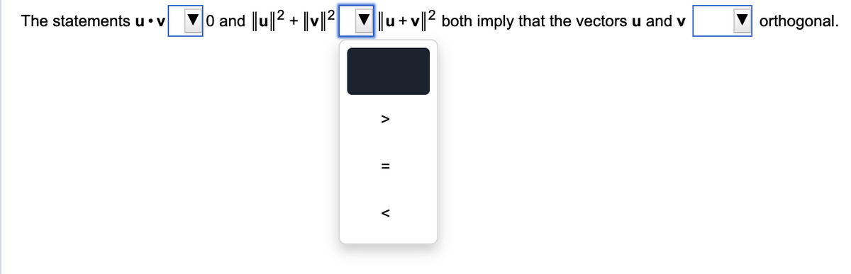 The statements u • v
0 and ||u|| 2 + ||v||2| ▼u+v||2 both imply that the vectors u and v
V
II
<
orthogonal.