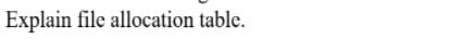 Explain file allocation table.
