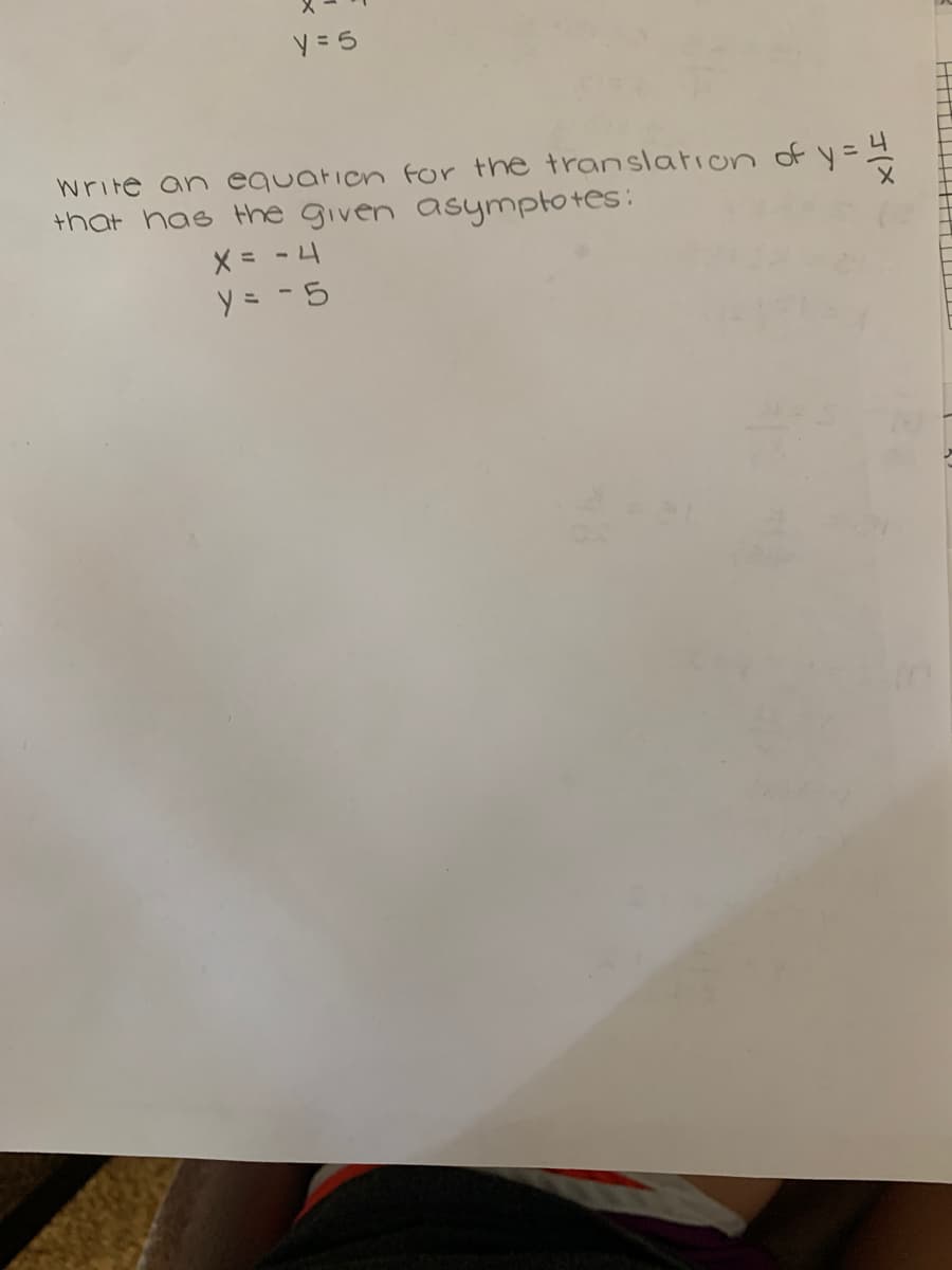 y = 5
write an equation for the translation of y=4
that has the given asymptotes :
X = -4
y = - 5
