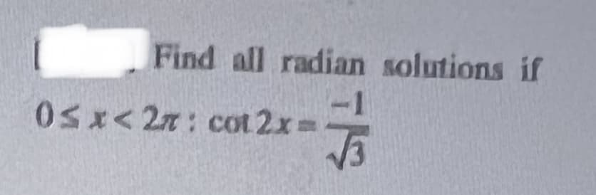 Find all radian solutions if
-1
0sx<2z: cot 2x%D
