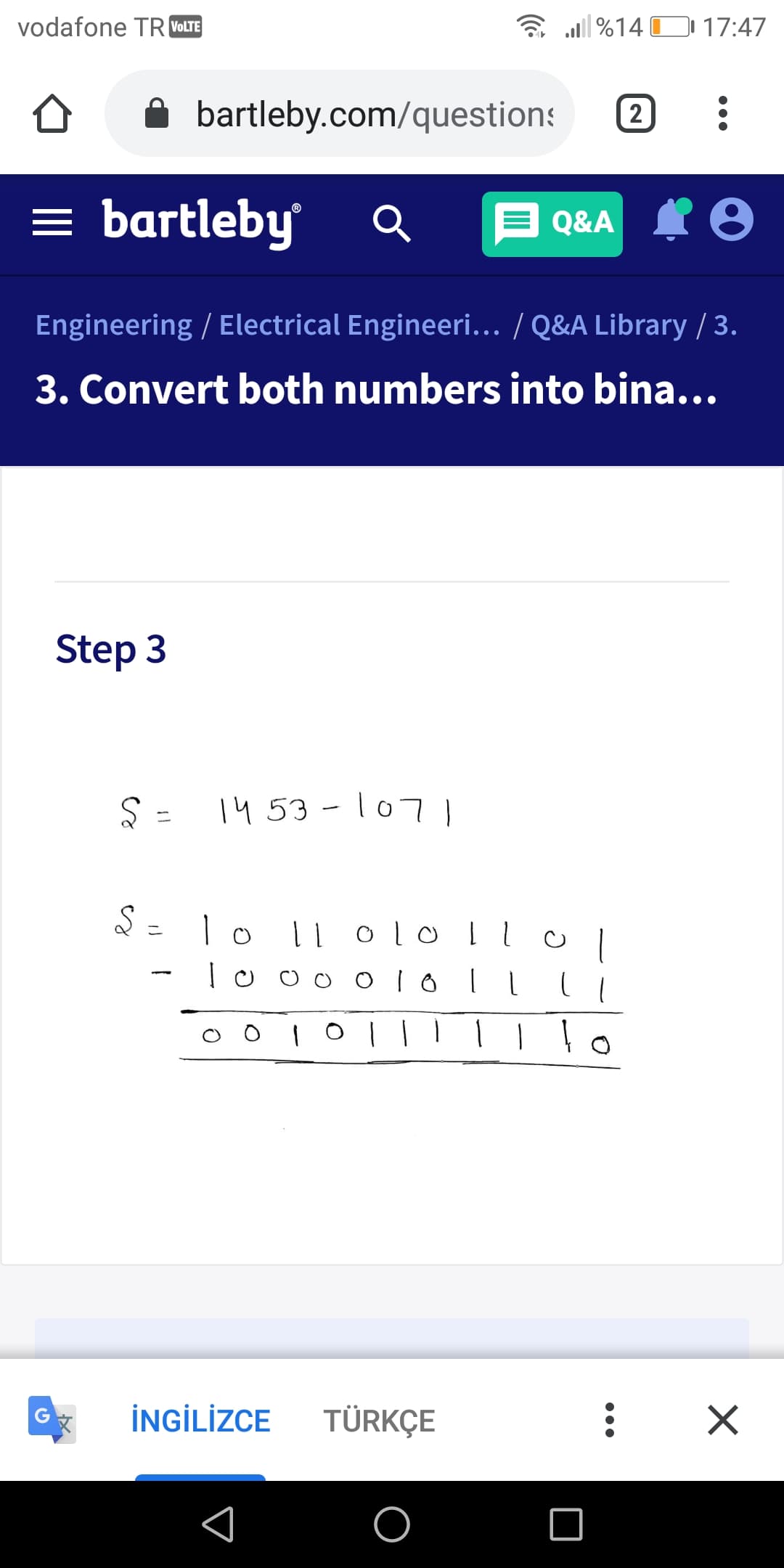 vodafone TR VOLTE
3 %14C 17:47
bartleby.com/questions
2
= bartleby
E Q&A I 8
Engineering / Electrical Engineeri... / Q&A Library / 3.
3. Convert both numbers into bina...
Step 3
1453 - l07
$ :
lo l| olo Il
| | lo
İNGİLİZCE TÜRKÇE
•..
