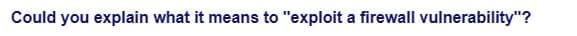 Could you explain what it means to "exploit a firewall vulnerability"?