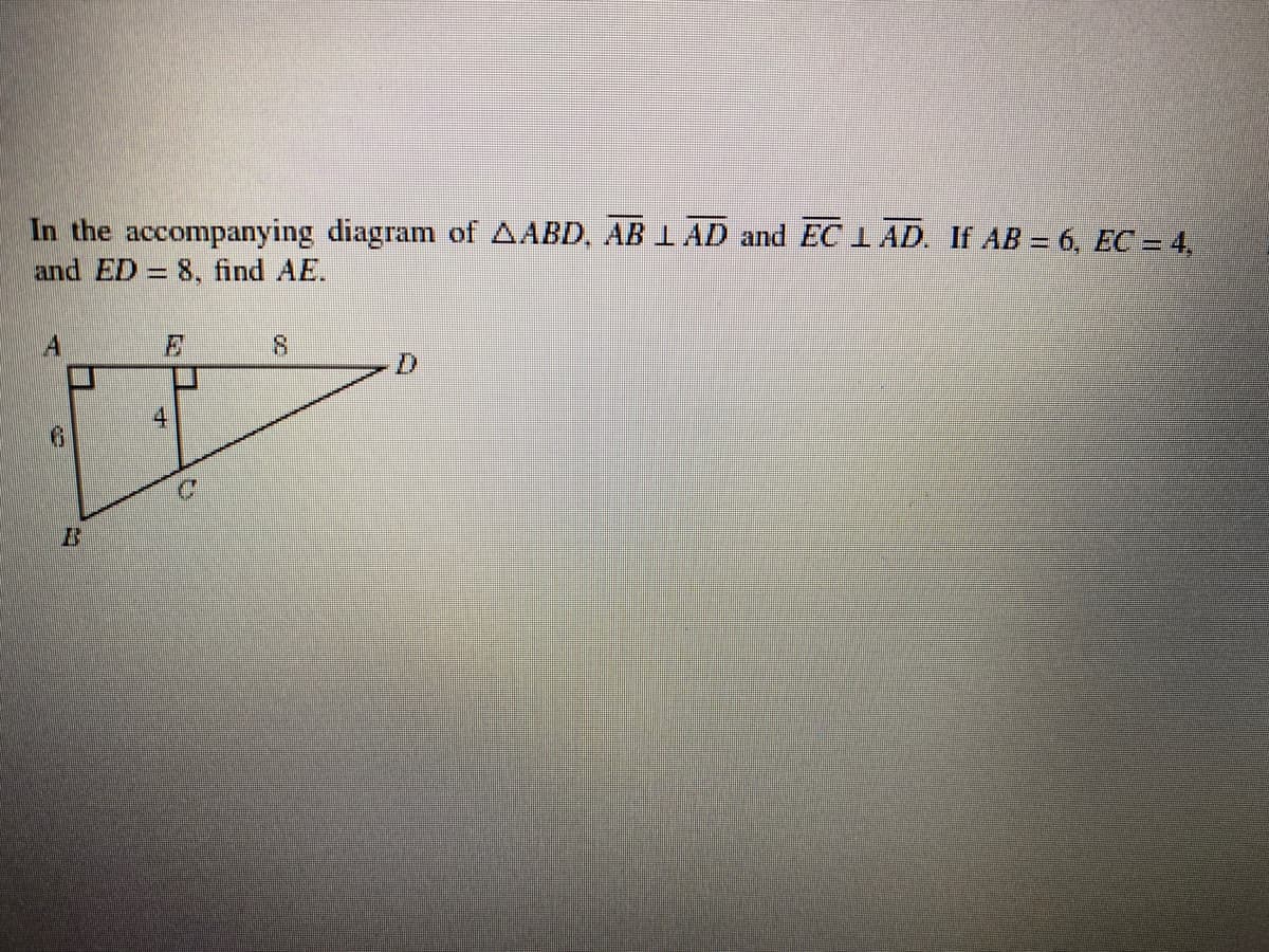 In the accompanying diagram of AABD, AB I AD and EC I AD. If AB = 6, EC = 4,
and ED = 8, find AE.
8.
4
9.
