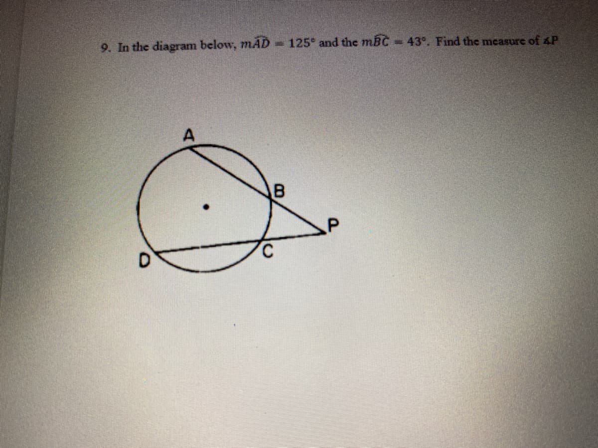 9. In the diagram below, mAD
125 and the mBC
43°. Find the measure of 4P
