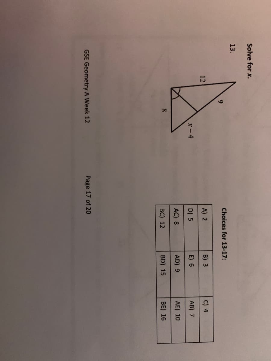 Solve for x.
13.
Choices for 13-17:
12
A) 2
B) 3
C) 4
x-4
D) 5
E) 6
AB) 7
AC) 8
AD) 9
AE) 10
8
ВC) 12
BD) 15
BE) 16
GSE Geometry A Week 12
Page 17 of 20
