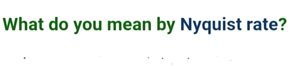 What do you mean by Nyquist rate?