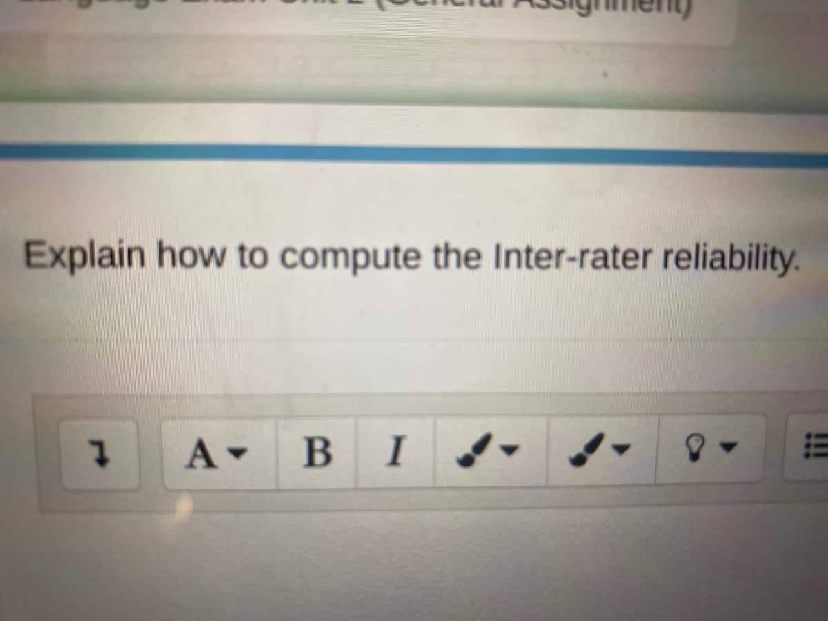 Explain how to compute the Inter-rater reliability.
A-
BI
!!!
