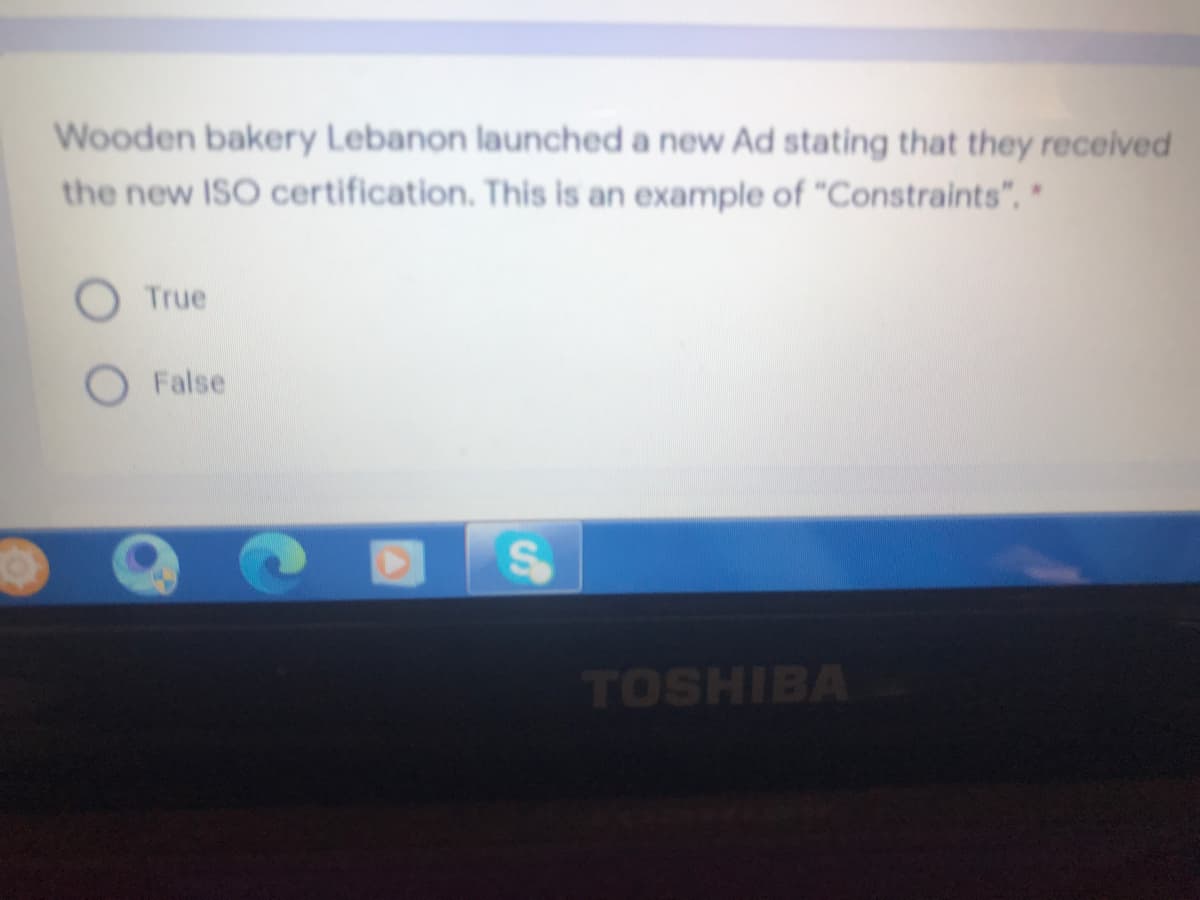 Wooden bakery Lebanon launched a new Ad stating that they received
the new ISO certification. This is an example of "Constraints", *
True
False
TOSHIBA
